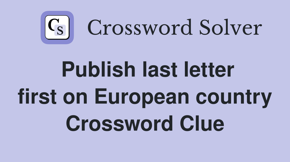 Publish last letter first on European country Crossword Clue Answers Crossword Solver